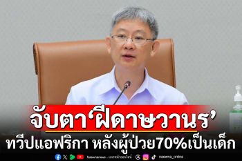 สธ.จับตา ‘ฝีดาษวานร’ ทวีปแอฟริกา หลังผู้ป่วย70%เป็นเด็ก