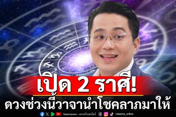 \'หมอช้าง\'เปิด 2 ราศี ดวงช่วงนี้วาจานำโชคลาภมาให้