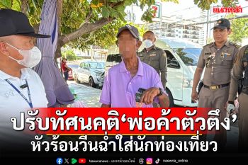 ปรับทัศนคติ\'พ่อค้าตัวตึง\' หลังหัวร้อนวีนฉ่ำใส่นักท่องเที่ยว