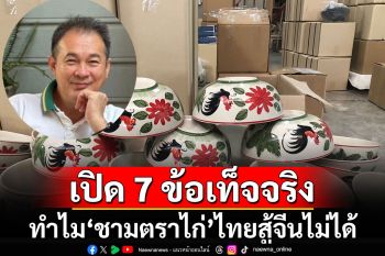 ประธานฯสภาอุตฯลำปางเปิด 7 ข้อเท็จจริง ทำไม\'ชามตราไก่\'ของไทยสู้จีนไม่ได้