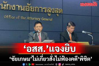 สำนักงาน อสส.ออกโรงแจงยิบ\'ชัยเกษม\'ไม่เกี่ยวข้องสั่งไม่ฟ้องคดี\'พิชิต ชื่นบาน\'