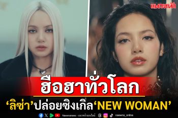 ไม่เหลือคราบK-Pop! \'ลิซ่า\'ปล่อยซิงเกิลใหม่\'New Woman\' ปังสะบัดไม่ถึงชม.ยอดวิวทะลุล้าน