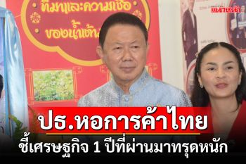 ปธ.หอการค้าไทยหนุน\'อุ๊งอิ๊ง\'เป็นนายกฯชี้เศรษฐกิจ 1 ปีที่ผ่านมาทรุดหนัก