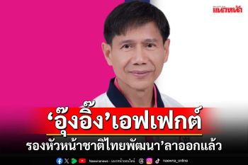 ‘ชาติไทยพัฒนา’แตก!‘รองหัวหน้าพรรค’ลาออก หลัง‘วราวุธ’หักดิบโหวตหนุน‘อุ๊งอิ๊ง’