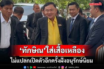 ‘อ.เจษฎา’ไม่แปลกใจ ‘ทักษิณ’ใส่เสื้อเหลือง เปิดตัวอีกครั้งเป็นฝั่งอนุรักษ์นิยม