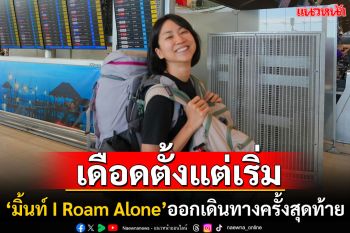 ออกเดินทางครั้งสุดท้าย! \'มิ้นท์ I Roam Alone\'เริ่มต้นเดินทางรอบโลกโดยไม่ใช้\'เครื่องบิน\'