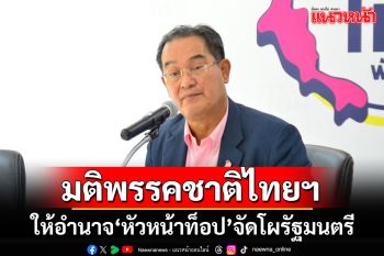 มติพรรคชาติไทยฯ มอบอำนาจเต็ม\'หัวหน้าท็อป\'แต่งตั้งผู้ดำรงตำแหน่งทางการเมือง