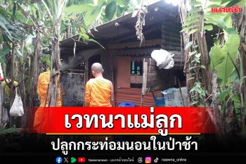 เวทนาแม่ลูก! ปลูกกระท่อมนอนในป่าช้า พระวัดดังช่วยทำบ้านใหม่