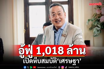 อู้ฟู่ 1,018 ล้าน!!! เปิดหีบสมบัติ\'เศรษฐา\'หลังพ้นรมว.คลัง