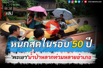 (คลิป) หนักสุดในรอบ 50 ปี! \'พะเยา\'น้ำป่าหลากท่วมหลายอำเภอ