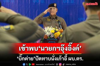 ‘บิ๊กต่าย’ปัดเดินสายแถลงเร่งสร้างผลงาน รับเข้าพบ‘นายกฯอุ๊งอิ๊งค์’ ไร้ทาบนั่งเก้าอี้ ผบ.ตร.