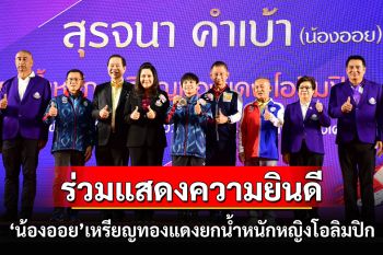 ร่วมแสดงความยินดี\'น้องออย-สุรจนา คำเบ้า\'เจ้าของเหรียญทองแดงยกน้ำหนักหญิงโอลิมปิก