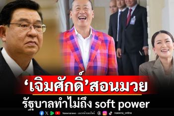 \'เจิมศักดิ์\'สอนมวยรัฐบาล ฟันเปรี้ยงทำไม่ถึง \'soft power\'