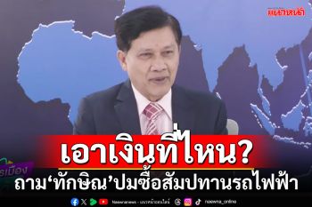 ‘สามารถ’ถาม‘ทักษิณ’ซื้อสัมปทานรถไฟฟ้าเอกชนมา ให้รัฐเอาเงินที่ไหน?