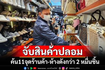 DSI บุกค้น 11 ร้านค้า-โกดังบนห้างกลางกรุง จับสินค้าปลอมกว่า 2 หมื่นชิ้น มูลค่า 20 ล้าน