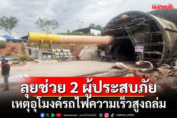 ลุยช่วย 2 ผู้ประสบภัย!!! เหตุอุโมงค์รถไฟความเร็วสูงถล่ม