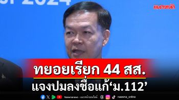 ป.ป.ช.ทยอยเรียก 44 สส.อดีตก้าวไกล แจงปมลงชื่อแก้‘ม.112’ ย้ำเร่งดำเนินการ