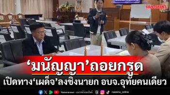 \'มนัญญา ไทยเศรษฐ์\'ยอมถอยเปิดทางให้\'เผด็จ\'ลงสมัครนายก อบจ.อุทัยเพียงคนเดียว