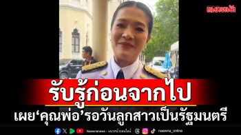 รับรู้ก่อนจากไป!!! \'ธีรรัตน์\'เผยคุณพ่อ รอวันลูกสาวเป็นรัฐมนตรี