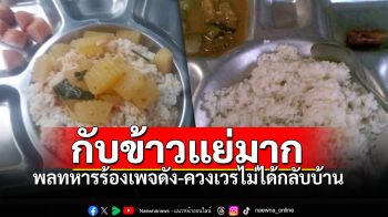 พลทหารแอบร้องเพจดัง\'กับข้าวแย่มาก\' ปล่อยบางคนกลับบ้าน ซ้ำควงเวรแทน