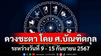 ดวงชะตา โดย ศ.บัณฑิตกุล : ระหว่างวันที่ 9 - 15 กันยายน 2567