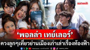 ‘พอลล่า เทย์เลอร์’ควงลูกๆเที่ยวย่านเมืองเก่า เล่าเรื่องท้องฟ้า  ร่วมกับยูนิเซฟรณรงค์ภาวะโลกรวน