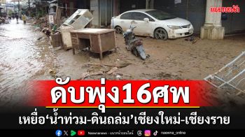 เหยื่อสังเวย\'น้ำท่วม-ดินถล่ม\'เชียงใหม่-เชียงราย เสียชีวิตแล้ว 16 ราย บาดเจ็บกว่าร้อย