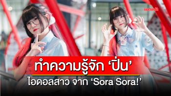 ทำความรู้จัก \'ปิ่น\' ไอดอลสาวจากวง \'Sora Sora!\'