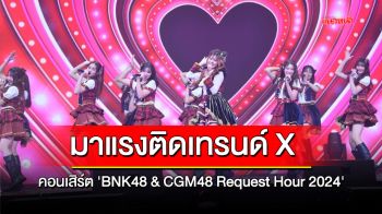 มาแรงติดเทรนด์ X คอนเสิร์ต  \'BNK48 & CGM48 Request Hour 2024\'