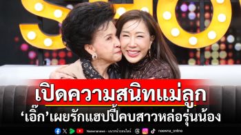 \'เอิ๊ก พรหมพร\'เปิดความสนิทแม่ลูก เผยรักแฮปปี้คบสาวหล่อรุ่นน้อง