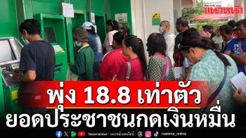 \'เผ่าภูมิ\'เผย ปชช.กดเงิน 10,000 ตู้ ATM ธ.ก.ส. พุ่ง 18.8 เท่าตัว