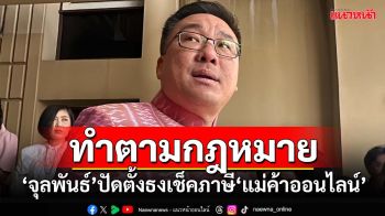 ‘จุลพันธ์’ปัดรัฐบาลตั้งธงตรวจสอบภาษี‘แม่ค้าออนไลน์’ ขอไม่พูดถึง‘แม่ตั๊ก-ป๋าเบียร์’