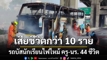 รถบัสนักเรียนไฟไหม้ ครู-นร. 44 ชีวิต เบื้องต้นเสียชีวิตกว่า 10 ราย