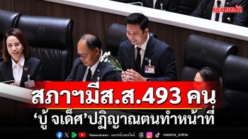 สภาฯมีส.ส.493 คน หลัง\'บู้ จเด็ศ\'ปฏิญาณตนทำหน้าที่