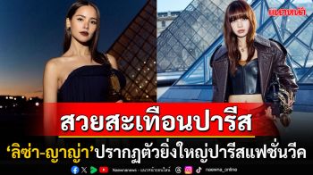 2สาวไทยสวยปัง! \'ลิซ่า-ญาญ่า\'ปรากฏตัวยิ่งใหญ่\'ปารีสแฟชั่นวีค\' ร่วมชมโชว์ Louis Vuitton