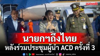 นายกฯถึงไทย หลังร่วมประชุมผู้นำ ACD ครั้งที่ 3