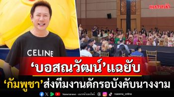 \'บอสณวัฒน์\'เคลื่อนไหว! ลั่นไม่เคยเจอแบบนี้มาก่อน แฉยับทีมงานดักรอบังคับนางงาม