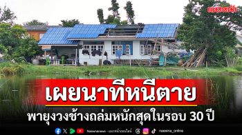 ชาวบ้านเล่านาทีหนีตาย \'พายุงวงช้างถล่ม\' กลางดึกเผยรุนแรงที่สุดในรอบ 30 ปี