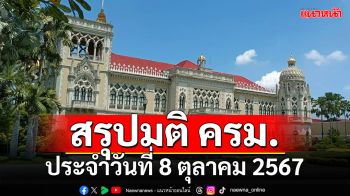 สรุปมติคณะรัฐมนตรี (ครม.) ประจำวันที่ 8 ตุลาคม 2567