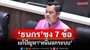 \'ธนกร\'ชง 7 ข้อแก้ปัญหาหนี้นอกระบบ หนุนตั้ง\'ศูนย์แก้หนี้แห่งชาติ\'