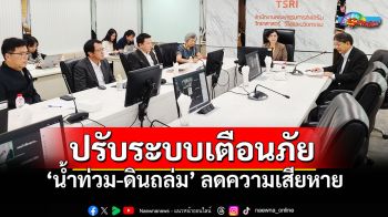 รายงานพิเศษ : ปรับระบบเตือนภัย ‘น้ำท่วม-ดินถล่ม’  ทำ ‘แผนที่น้ำท่วม’ ลดความเสียหาย