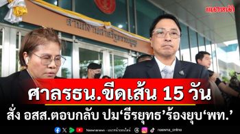 ศาลรธน.ขีดเส้น 15 วัน!!! สั่ง อสส.ตอบกลับ ปม‘ธีรยุทธ’ร้องยุบ‘เพื่อไทย’