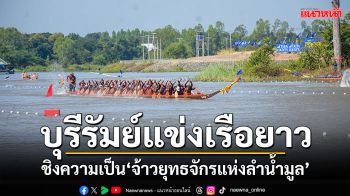 บุรีรัมย์แข่งเรือยาวประเพณี ชิงถ้วยพระราชทาน ชิงความเป็น\'จ้าวยุทธจักรแห่งลำน้ำมูล\'