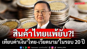 สินค้าไทยแพ้ยับ?! ‘ประชัย’เทียบค่าเงิน‘ไทย-เวียดนาม’ในรอบ 20 ปี