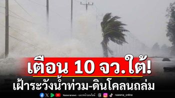 เตือน 10 จังหวัดภาคใต้ เฝ้าระวังน้ำท่วม-ดินโคลนถล่ม 2-6 พ.ย. 67