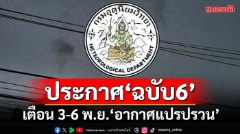 เช็คที่นี่!อุตุฯประกาศ‘ฉบับ6’ เตือน 3-6 พ.ย.‘อากาศแปรปรวน’เย็นลง-ฝนตกหนัก