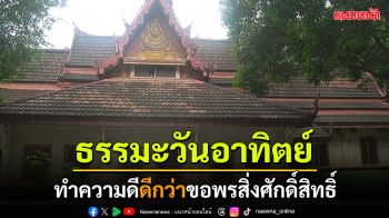 ธรรมะวันอาทิตย์ : ทำความดี ดีกว่าขอพรสิ่งศักดิ์สิทธิ์