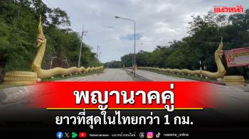 หนึ่งเดียวของหนองบัวลำภู \'องค์พญานาคคู่\' ยาวที่สุดในไทยกว่า 1 กม.