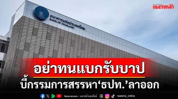 อย่าทนแบกรับบาป! กระตุกจิตสำนึกกรรมการสรรหา‘ประธานบอร์ดธปท.’ลาออก