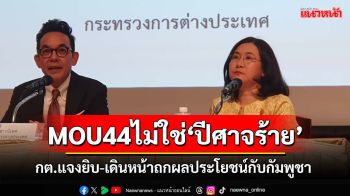 กต.แถลงยิบป้อง MOU44ไม่ใช่‘ปีศาจร้าย’ เอาแน่‘ภูมิธรรม’จ่อปธ.ถกผลประโยชน์กับกัมพูชา